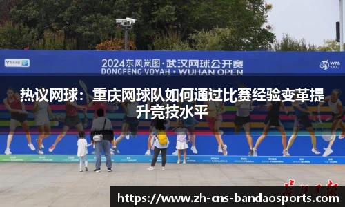 热议网球：重庆网球队如何通过比赛经验变革提升竞技水平