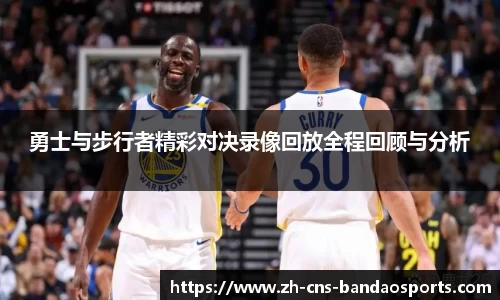 勇士与步行者精彩对决录像回放全程回顾与分析